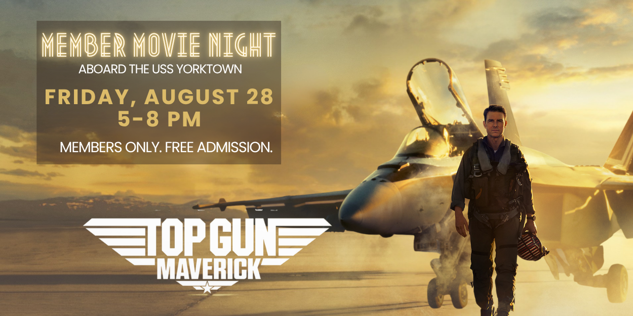 Top Gun: Maverick movie poster. Member Movie Night Aboard the USS Yorktown. Friday, August 28 from 5-8 pm. Members Only. Free Admission.